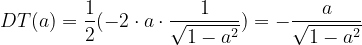 \dpi{120} \dpi{120} DT(a)=\frac{1}{2}(-2\cdot a\cdot \frac{1}{\sqrt{1-a^{2}}})=-\frac{a}{\sqrt{1-a^{2}}}